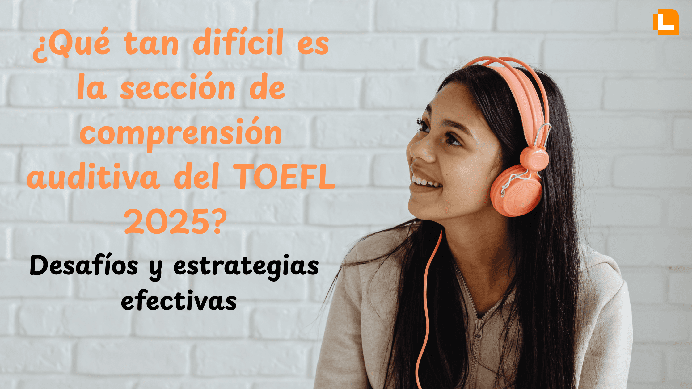 2.1 ¿Qué tan difícil es la sección de comprensión auditiva del TOEFL 2025? Desafíos y estrategias efectivas