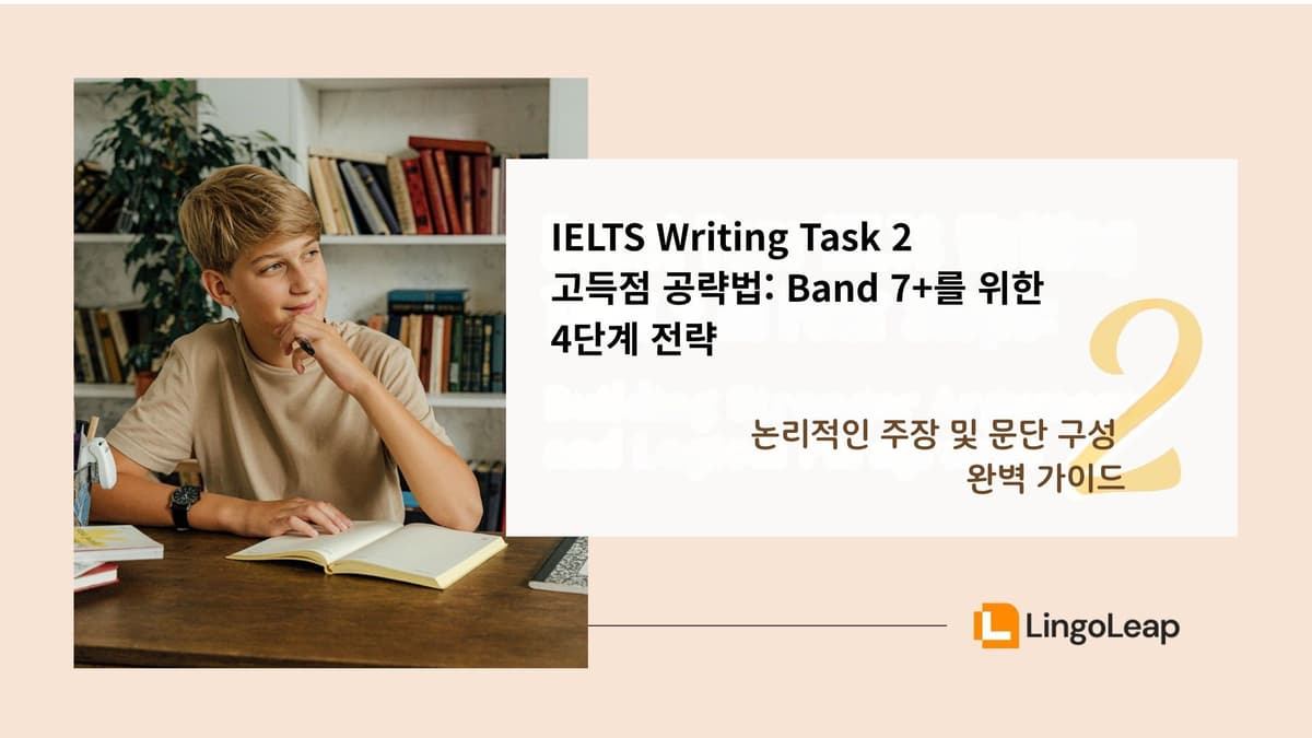 IELTS Writing Task 2 고득점 4단계 전략 – 2단계, 논리적인 주장 및 문단 구성 완벽 가이드
