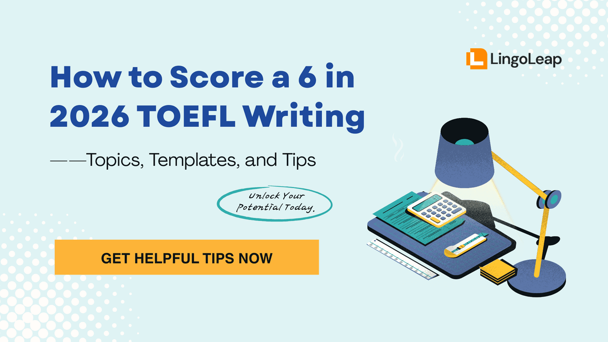 How to Score a 6 in 2026 TOEFL Writing: Topics, Templates, and Tips