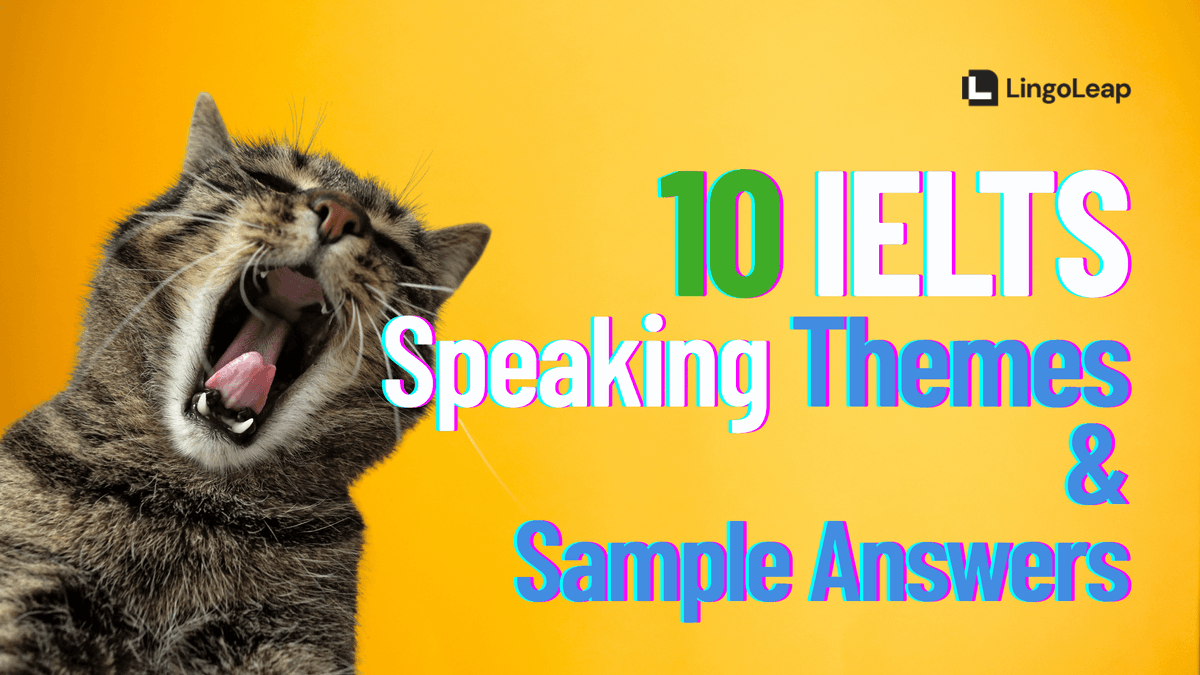 10 IELTS Speaking Themes and Sample Answers to Practice