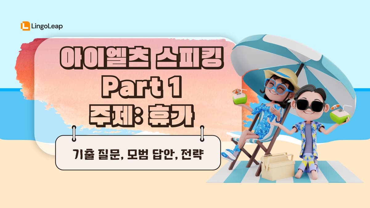 아이엘츠 스피킹 Part 1 휴가 - 기출 질문, 모범 답안, 전략