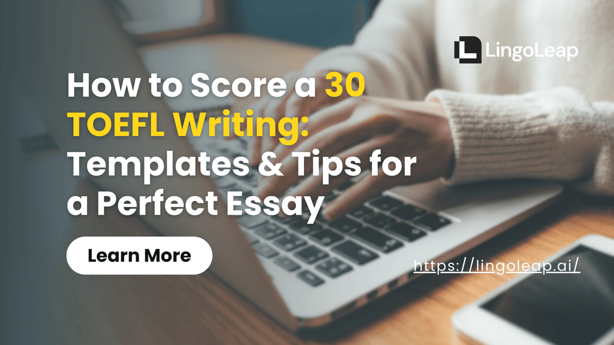 How to Score a 30 TOEFL Writing: Templates & Tips for a Perfect Essay