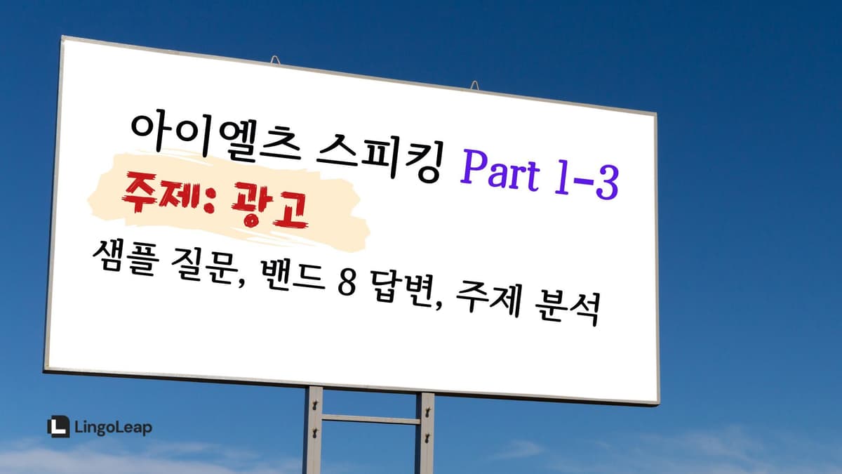 아이엘츠 스피킹 Part 1–3 광고 - 샘플 질문, 밴드 8 답변, 주제 분석